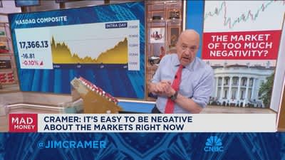 It's easy to be negative about the markets right now, says Jim Cramer